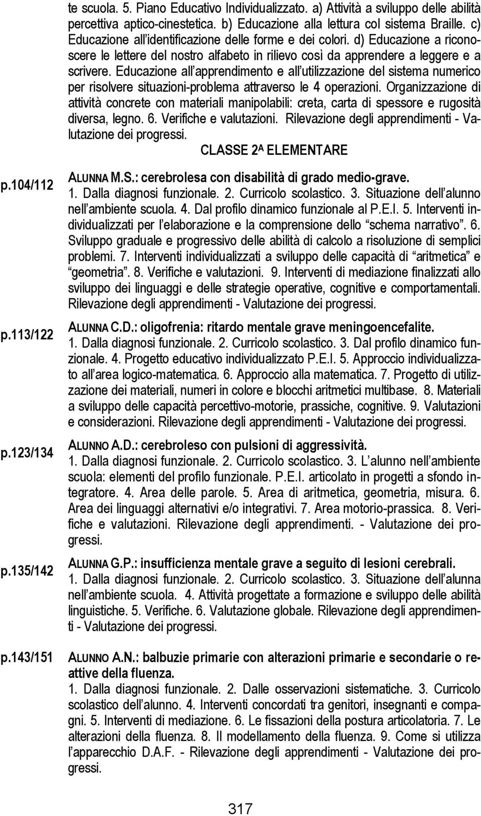 Educazione all apprendimento e all utilizzazione del sistema numerico per risolvere situazioni-problema attraverso le 4 operazioni.