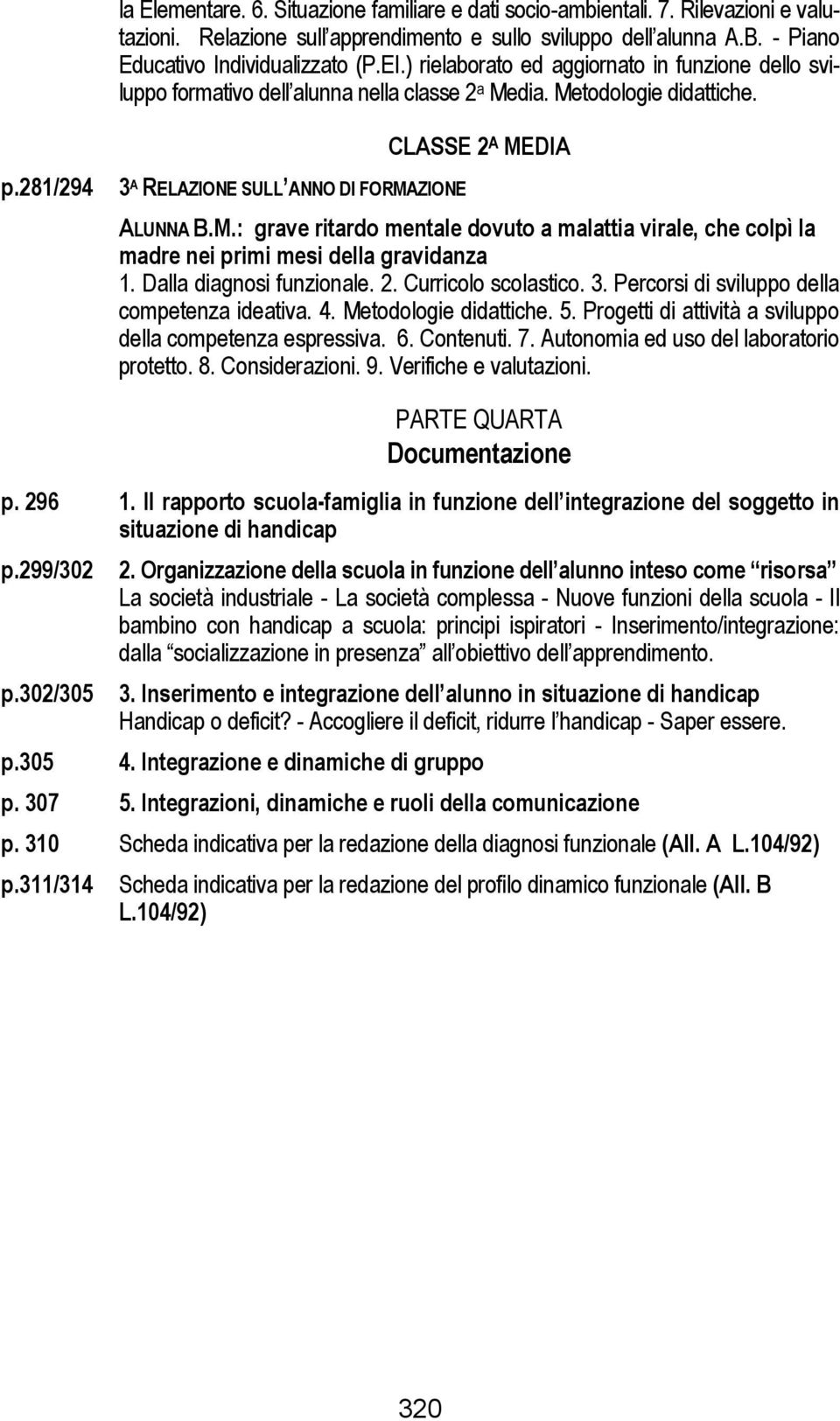 M.: grave ritardo mentale dovuto a malattia virale, che colpì la madre nei primi mesi della gravidanza 1. Dalla diagnosi funzionale. 2. Curricolo scolastico. 3.