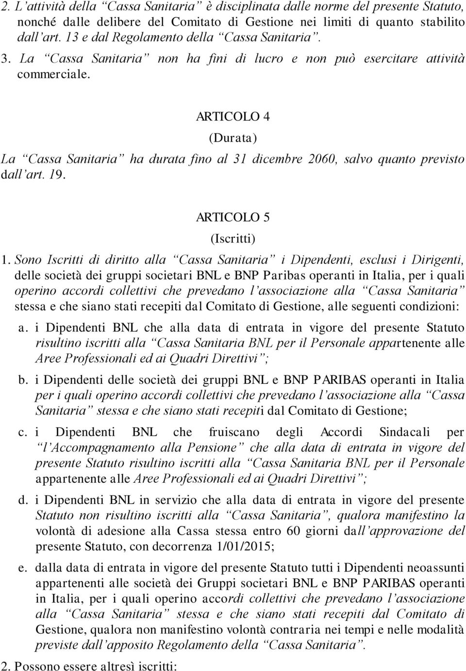 ARTICOLO 4 (Durata) La Cassa Sanitaria ha durata fino al 31 dicembre 2060, salvo quanto previsto dall art. 19. ARTICOLO 5 (Iscritti) 1.