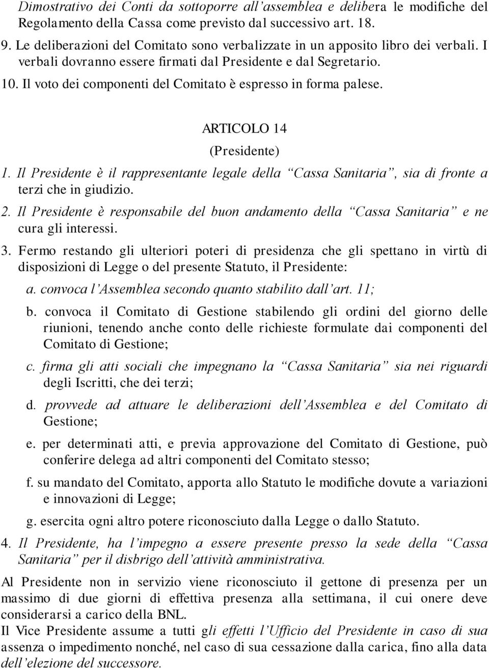 Il voto dei componenti del Comitato è espresso in forma palese. ARTICOLO 14 (Presidente) 1. Il Presidente è il rappresentante legale della Cassa Sanitaria, sia di fronte a terzi che in giudizio. 2.