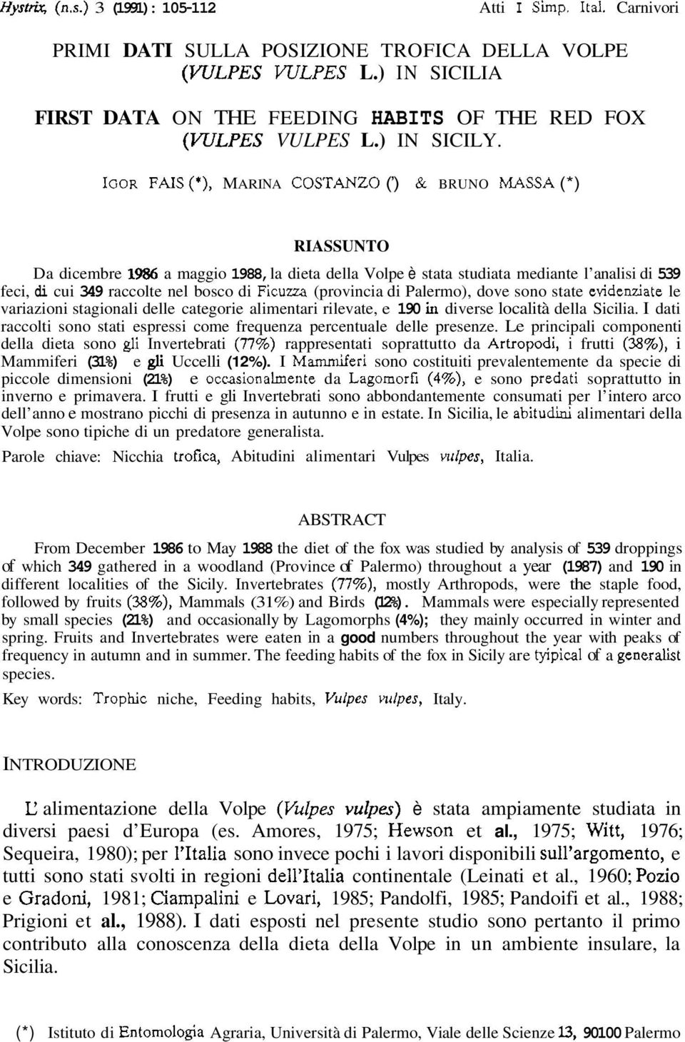 IGOR FAIS (*), MARINA COSTANZO ( ) & BRUNO MASSA (*) RIASSUNTO Da dicembre i986 a maggio 1988, la dieta della Volpe è stata studiata mediante l analisi di 539 feci, di cui 349 raccolte nel bosco di
