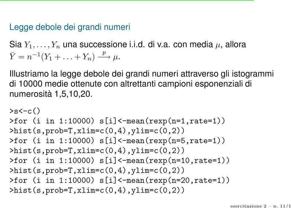 >s<-c() >for (i in 1:10000) s[i]<-mean(rexp(n=1,rate=1)) >hist(s,prob=t,xlim=c(0,4),ylim=c(0,2)) >for (i in 1:10000) s[i]<-mean(rexp(n=5,rate=1))