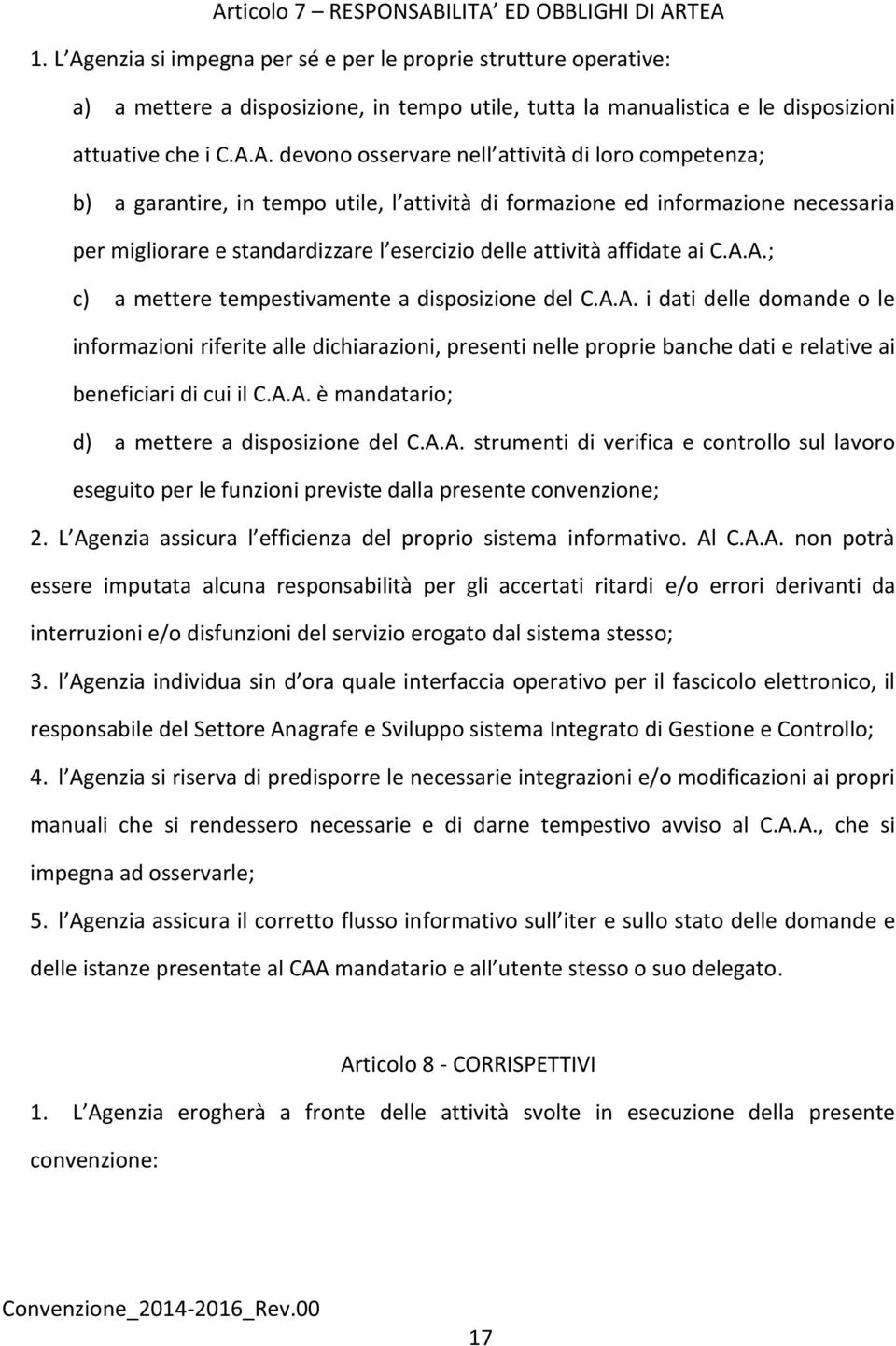 attività di loro competenza; b) a garantire, in tempo utile, l attività di formazione ed informazione necessaria per migliorare e standardizzare l esercizio delle attività affidate ai C.A.