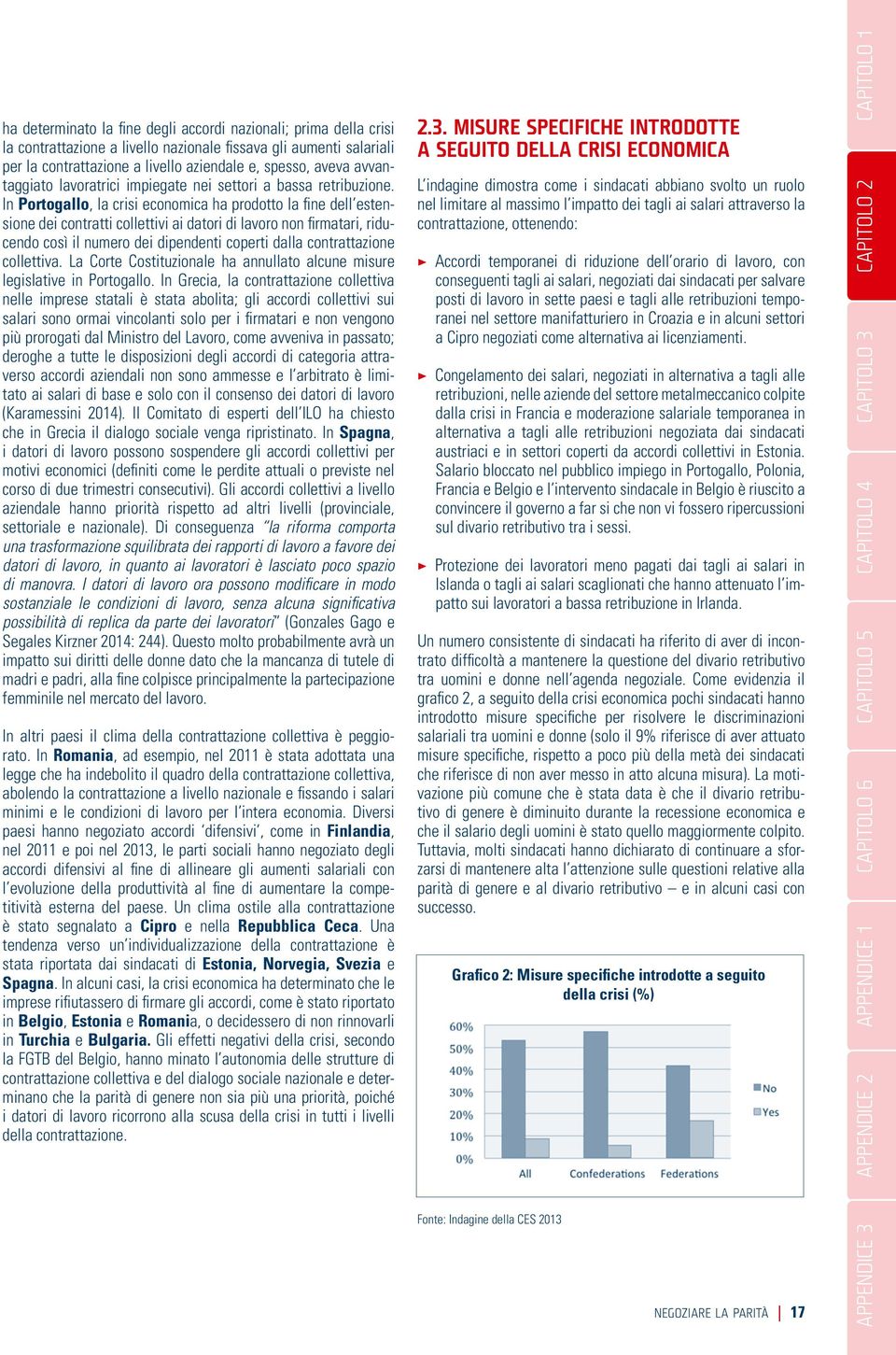 In Portogallo, la crisi economica ha prodotto la fine dell estensione dei contratti collettivi ai datori di lavoro non firmatari, riducendo così il numero dei dipendenti coperti dalla contrattazione