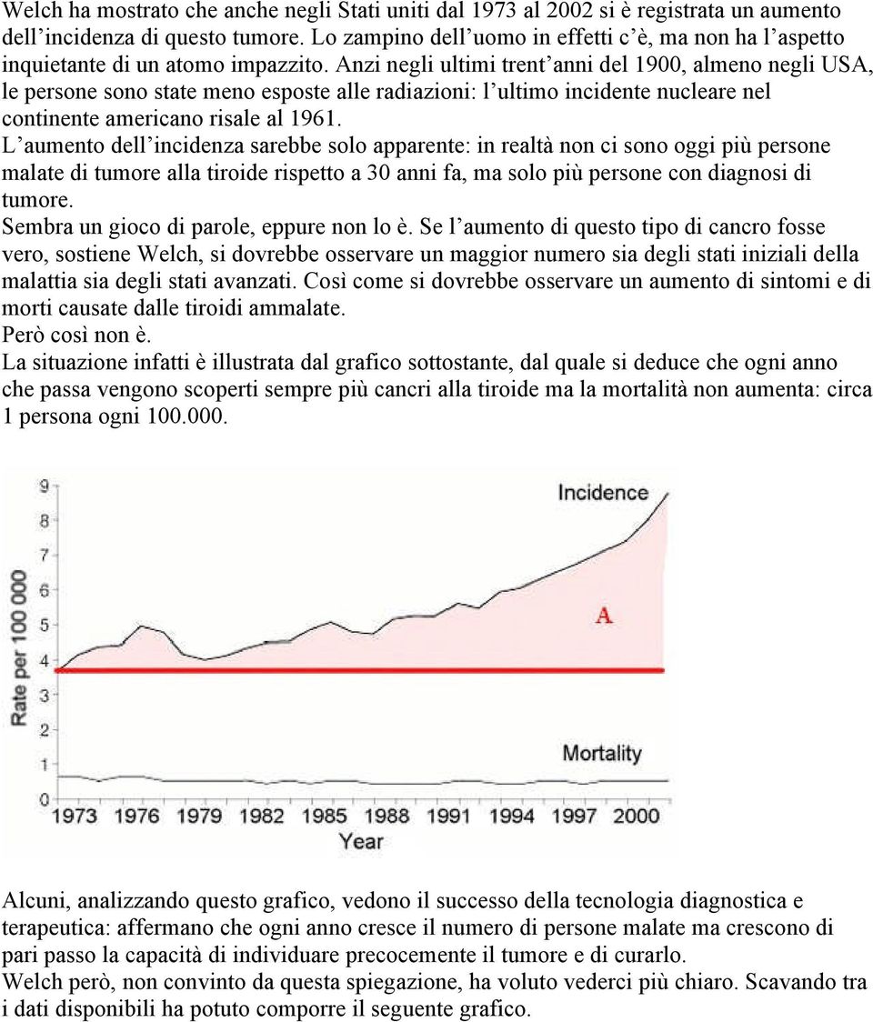 Anzi negli ultimi trent anni del 1900, almeno negli USA, le persone sono state meno esposte ale radiazioni: l ultimo incidente nucleare nel continente americano risale al 1961.