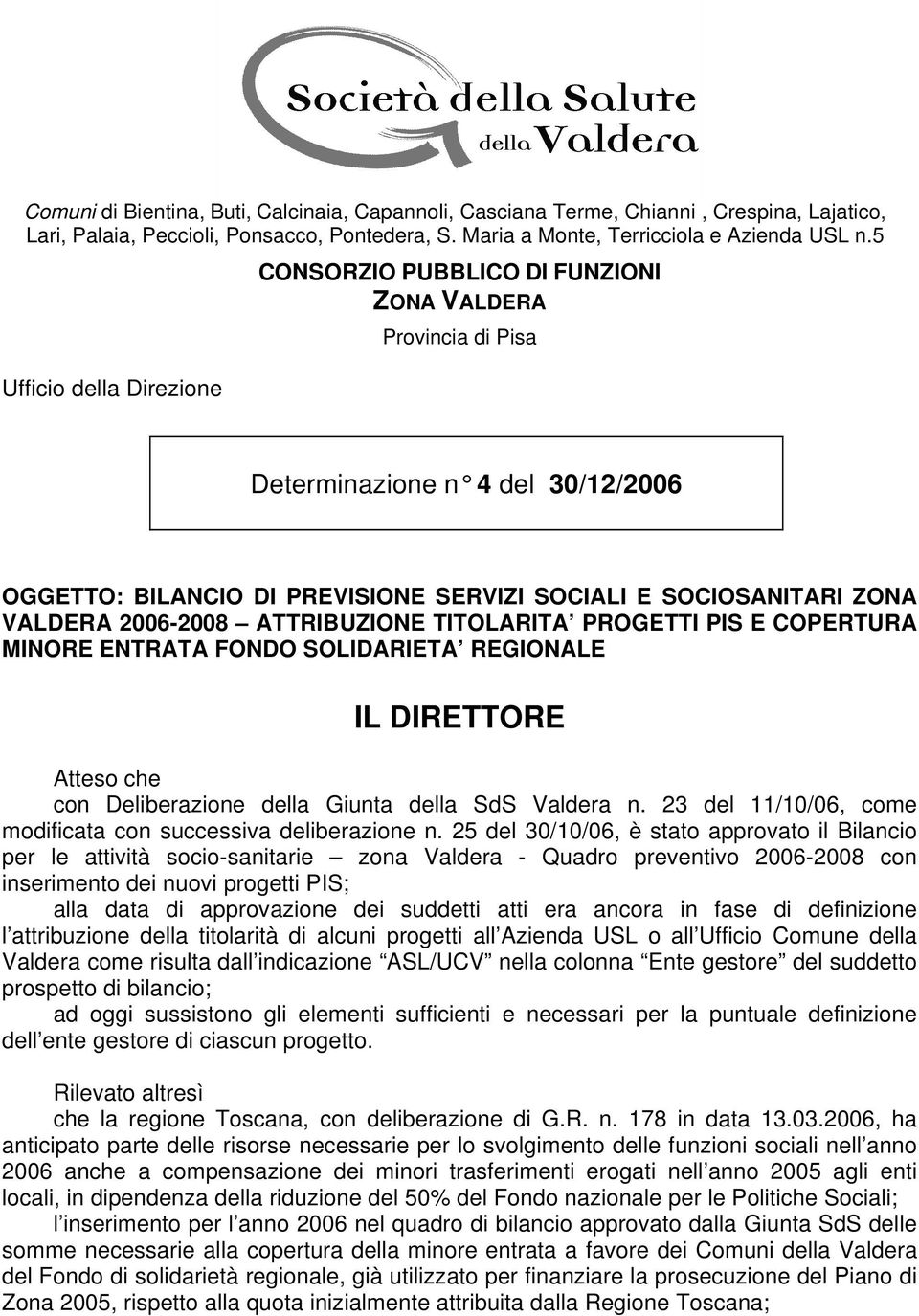 2006-2008 ATTRIBUZIONE TITOLARITA PROGETTI PIS E COPERTURA MINORE ENTRATA FONDO SOLIDARIETA REGIONALE IL DIRETTORE Atteso che con Deliberazione della Giunta della SdS Valdera n.