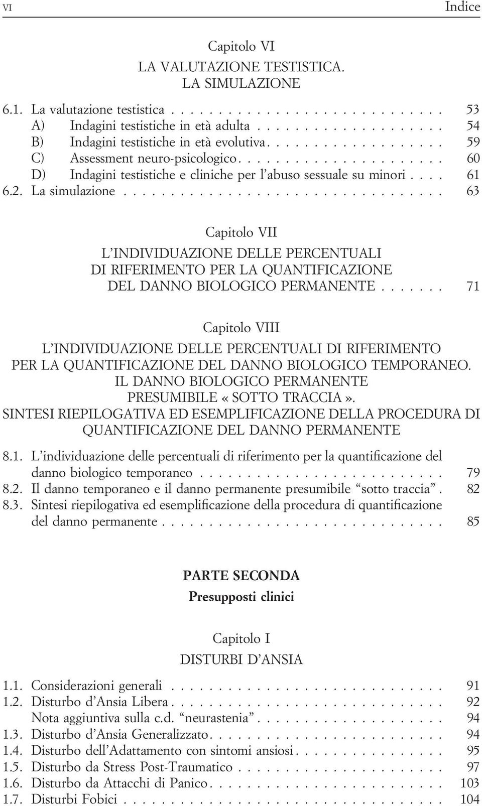 ... 61 6.2. La simulazione.................................. 63 Capitolo VII L INDIVIDUAZIONE DELLE PERCENTUALI DI RIFERIMENTO PER LA QUANTIFICAZIONE DEL DANNO BIOLOGICO PERMANENTE.