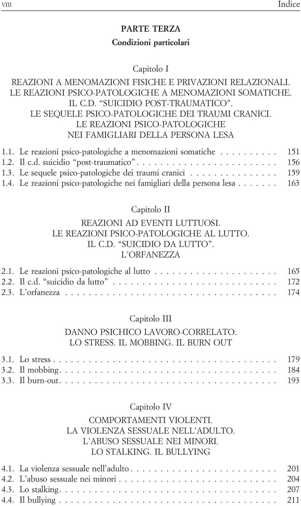 suicidio post-traumatico........................ 156 1.3. Le sequele psico-patologiche dei traumi cranici............... 159 1.4. Le reazioni psico-patologiche nei famigliari della persona lesa.