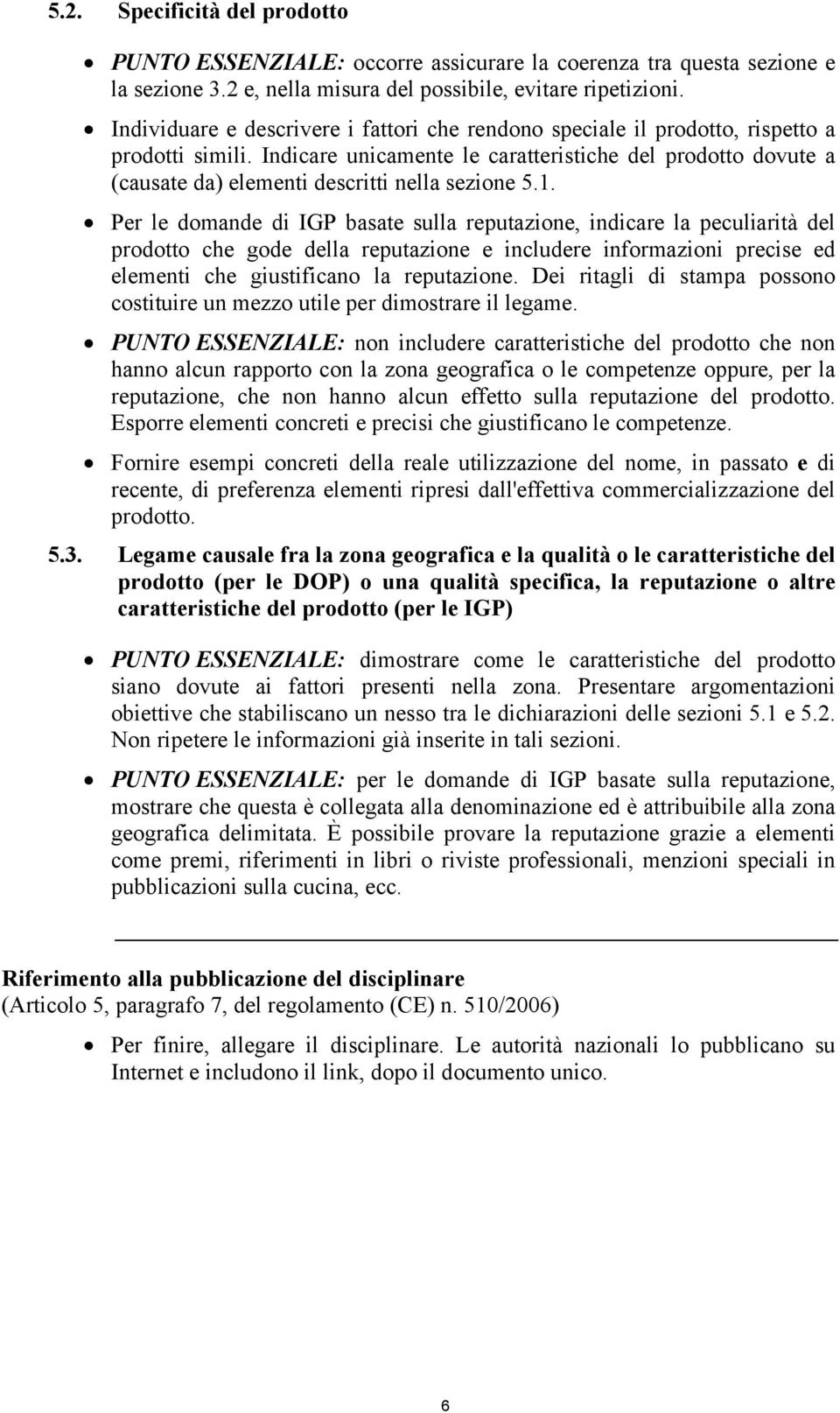 Indicare unicamente le caratteristiche del prodotto dovute a (causate da) elementi descritti nella sezione 5.1.