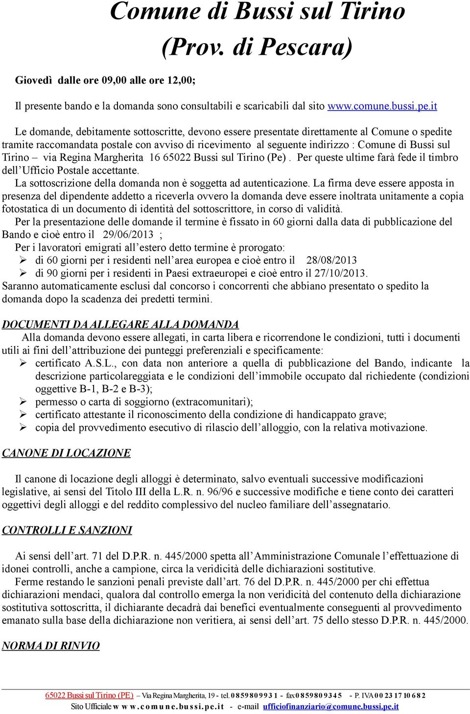 Tirino via Regina Margherita 16 65022 Bussi sul Tirino (Pe). Per queste ultime farà fede il timbro dell Ufficio Postale accettante. La sottoscrizione della domanda non è soggetta ad autenticazione.