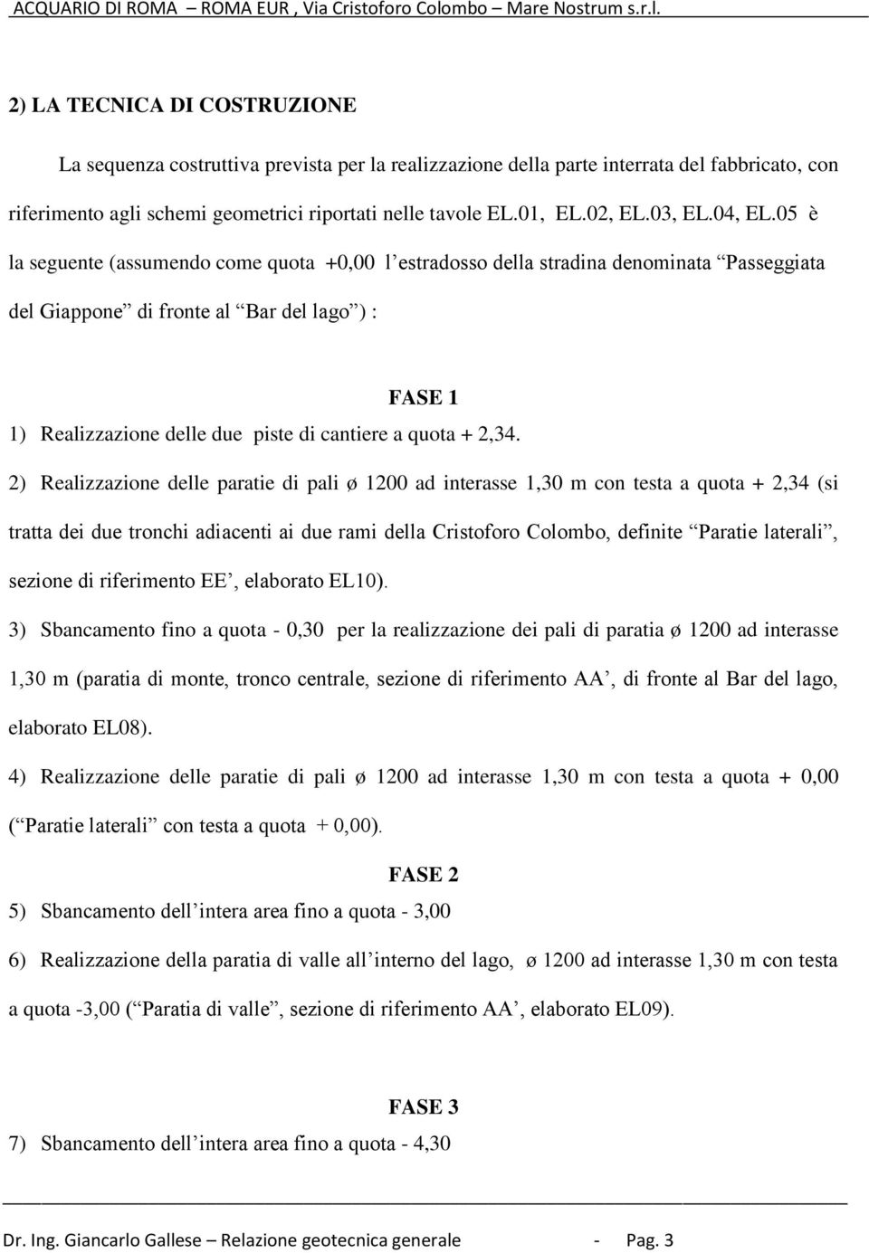 05 è la seguente (assumendo come quota +0,00 l estradosso della stradina denominata Passeggiata del Giappone di fronte al Bar del lago ) : FASE 1 1) Realizzazione delle due piste di cantiere a quota