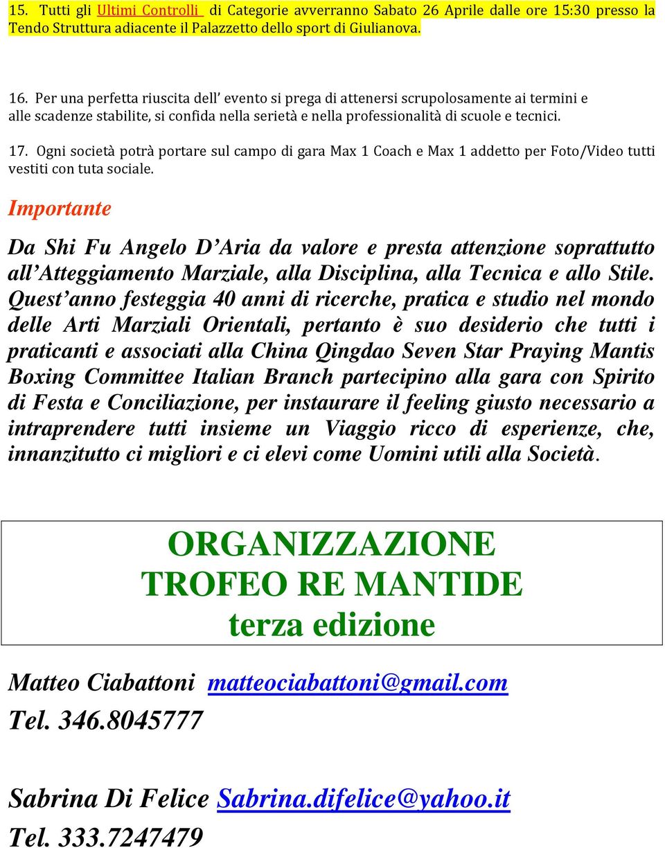 Ogni società potrà portare sul campo di gara Max 1 Coach e Max 1 addetto per Foto/Video tutti vestiti con tuta sociale.