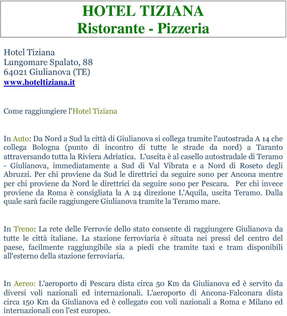 tutte le strade da nord) a Taranto attraversando tutta la Riviera Adriatica.