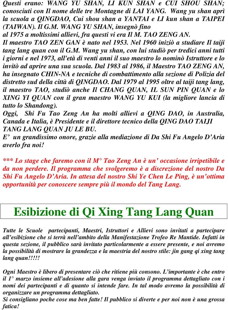 Il maestro TAO ZEN GAN è nato nel 1953. Nel 1960 iniziò a studiare Il taiji tang lang quan con il G.M.