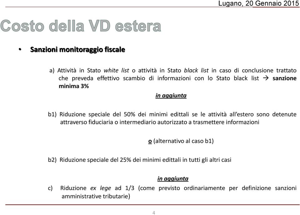 detenute attraverso fiduciaria o intermediario autorizzato a trasmettere informazioni o (alternativo al caso b1) b2) Riduzione speciale del 25% dei minimi