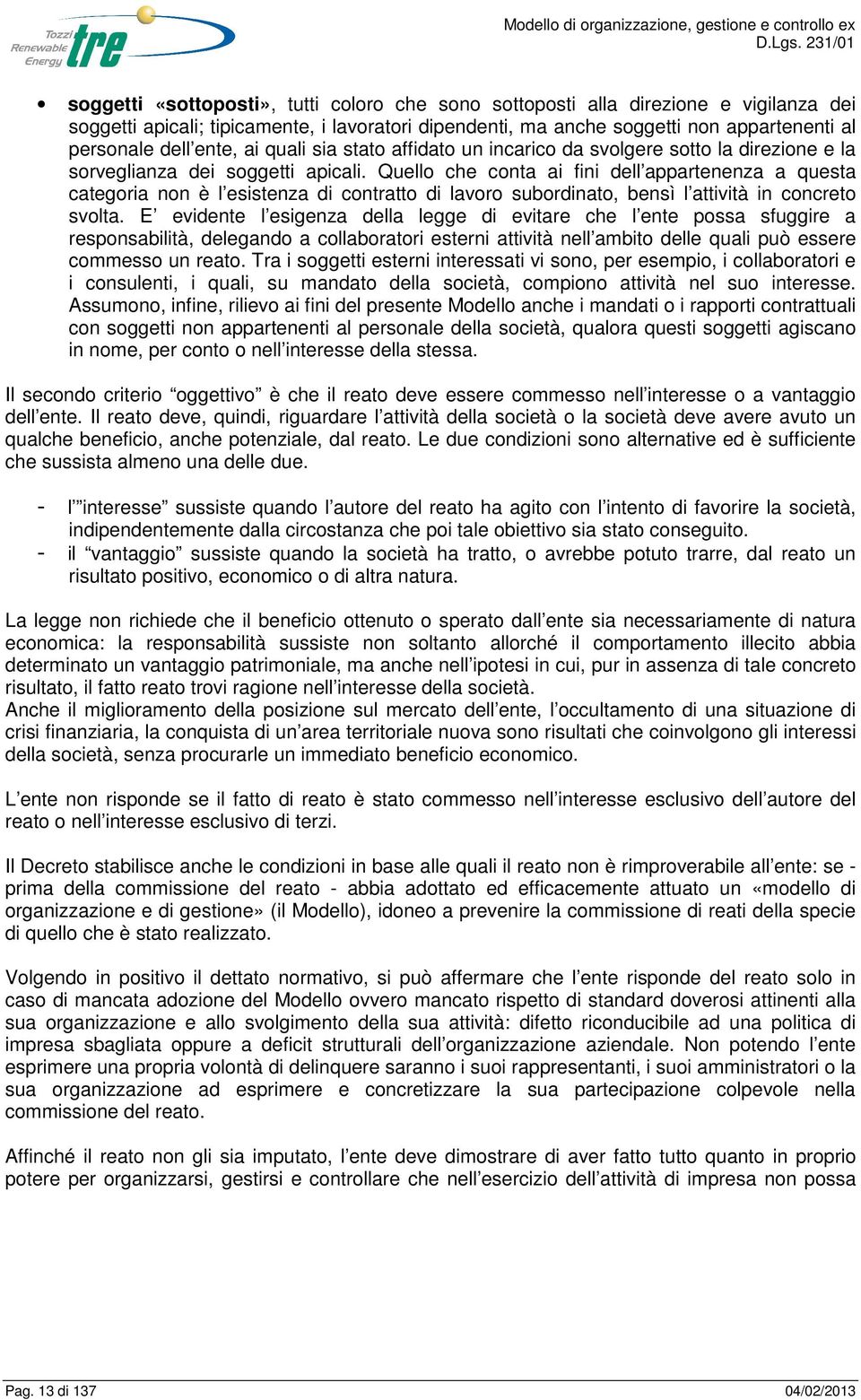 Quello che conta ai fini dell appartenenza a questa categoria non è l esistenza di contratto di lavoro subordinato, bensì l attività in concreto svolta.