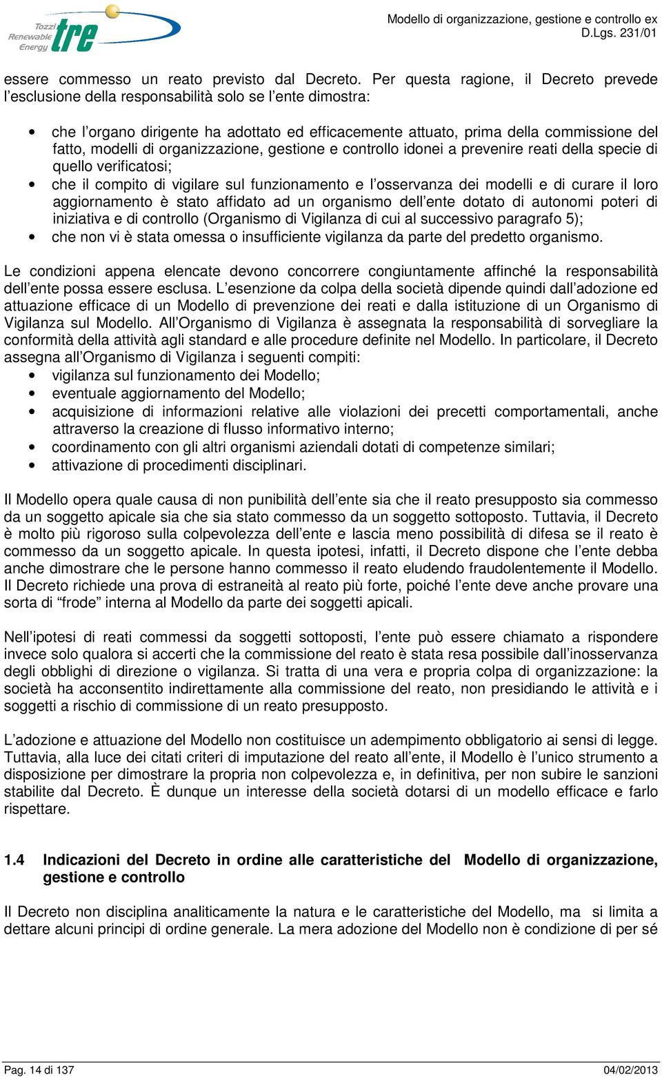 modelli di organizzazione, gestione e controllo idonei a prevenire reati della specie di quello verificatosi; che il compito di vigilare sul funzionamento e l osservanza dei modelli e di curare il