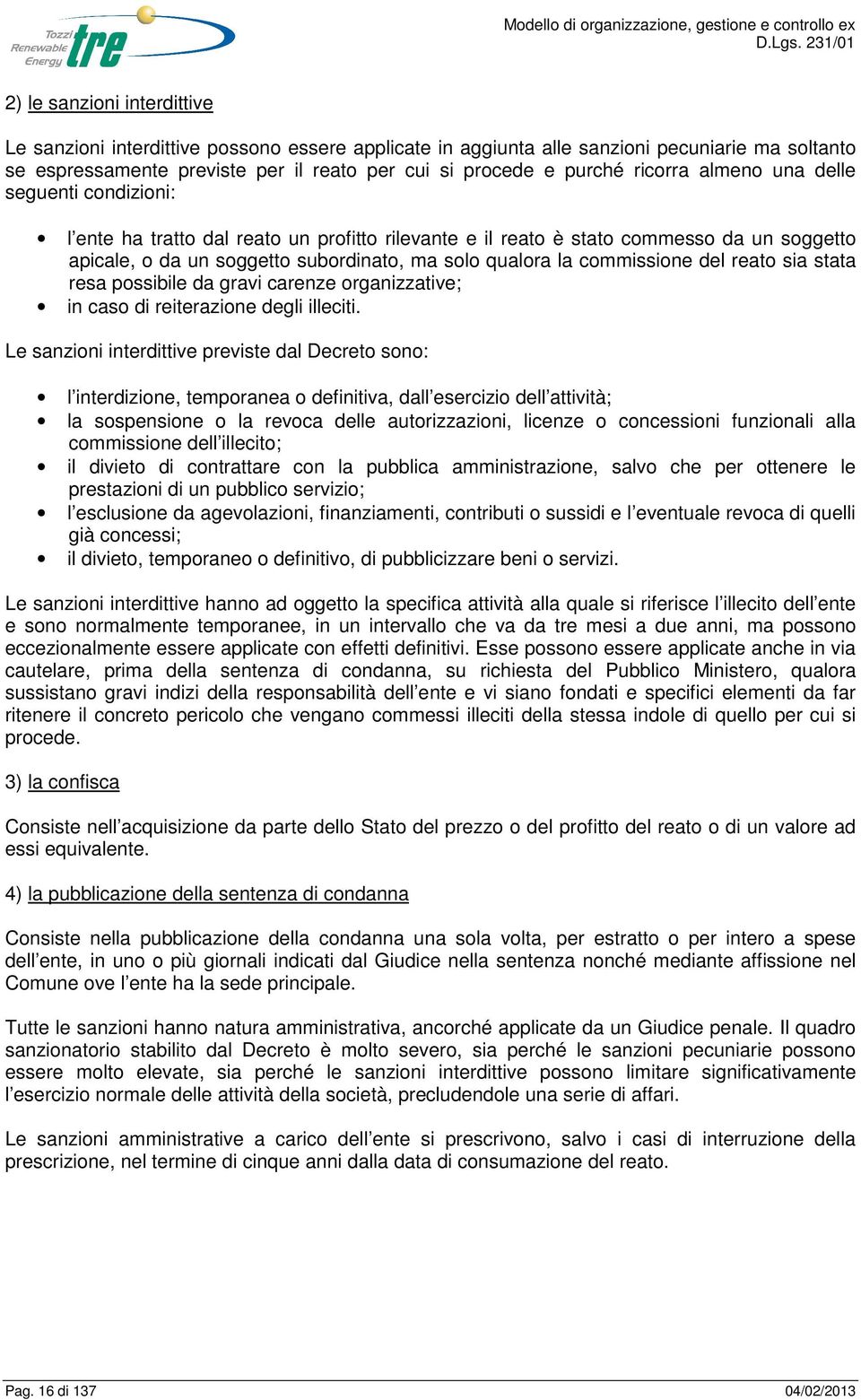 commissione del reato sia stata resa possibile da gravi carenze organizzative; in caso di reiterazione degli illeciti.