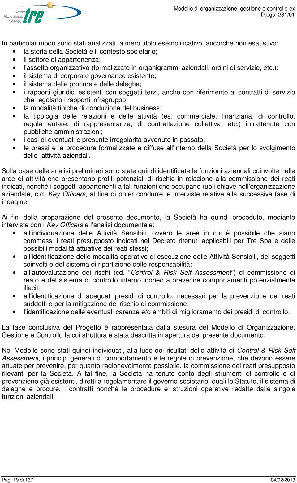 ); il sistema di corporate governance esistente; il sistema delle procure e delle deleghe; i rapporti giuridici esistenti con soggetti terzi, anche con riferimento ai contratti di servizio che