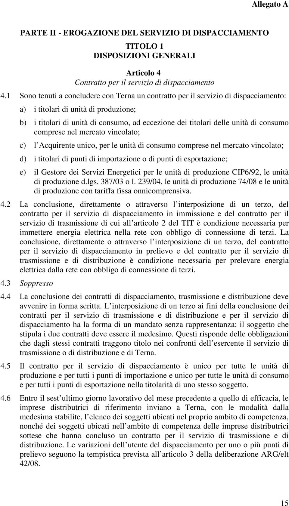 consumo comprese nel mercato vincolato; c) l Acquirente unico, per le unità di consumo comprese nel mercato vincolato; d) i titolari di punti di importazione o di punti di esportazione; e) il Gestore