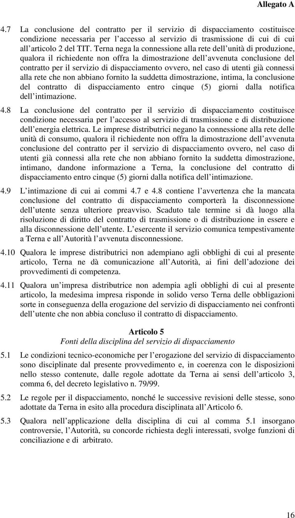 caso di utenti già connessi alla rete che non abbiano fornito la suddetta dimostrazione, intima, la conclusione del contratto di dispacciamento entro cinque (5) giorni dalla notifica dell intimazione.