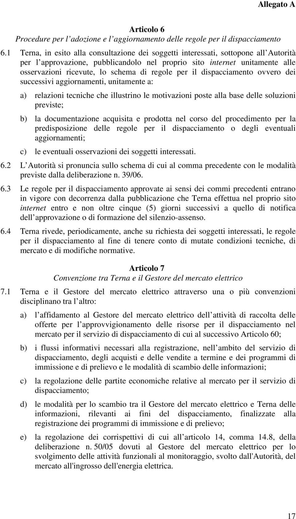 regole per il dispacciamento ovvero dei successivi aggiornamenti, unitamente a: a) relazioni tecniche che illustrino le motivazioni poste alla base delle soluzioni previste; b) la documentazione