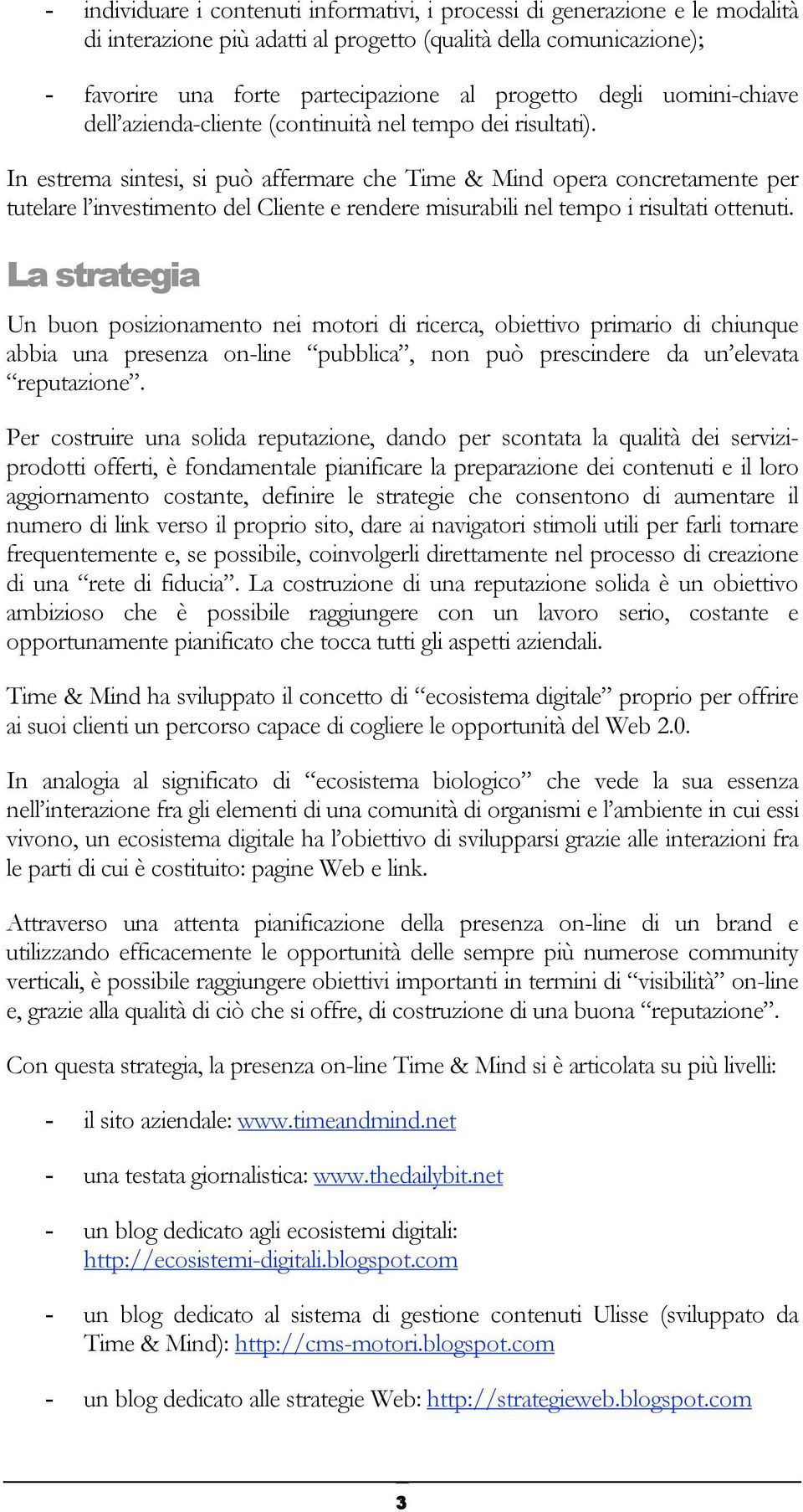 In estrema sintesi, si può affermare che Time & Mind opera concretamente per tutelare l investimento del Cliente e rendere misurabili nel tempo i risultati ottenuti.