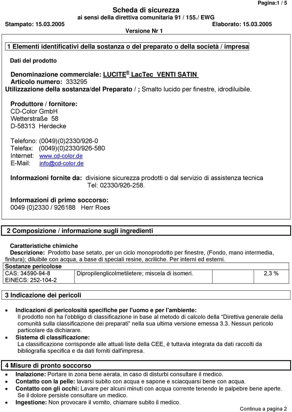 2005 Versione Nr 1 1 Elementi identificativi della sostanza o del preparato o della società / impresa Dati del prodotto Denominazione commerciale: LUCITE LacTec VENTI SATIN Articolo numero: 333295