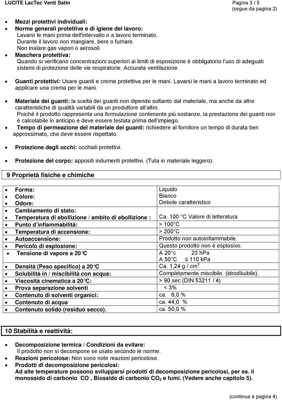 Non inalare gas vapori o aerosoli Maschera protettiva: Quando si verificano concentrazioni superiori ai limiti di esposizione è obbligatorio l'uso di adeguati sistemi di protezione delle vie