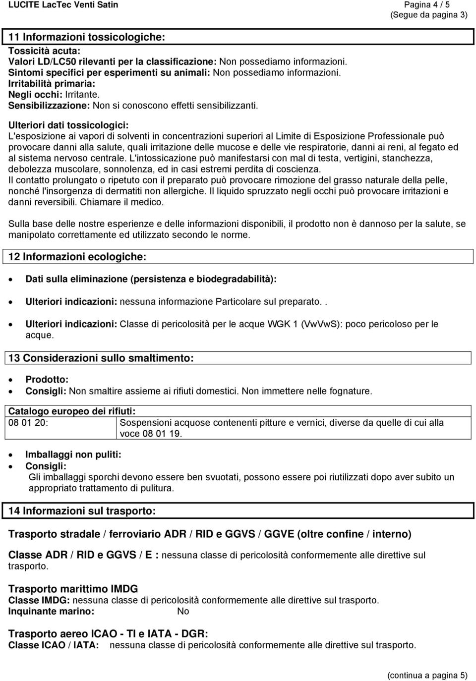 Ulteriori dati tossicologici: L'esposizione ai vapori di solventi in concentrazioni superiori al Limite di Esposizione Professionale può provocare danni alla salute, quali irritazione delle mucose e