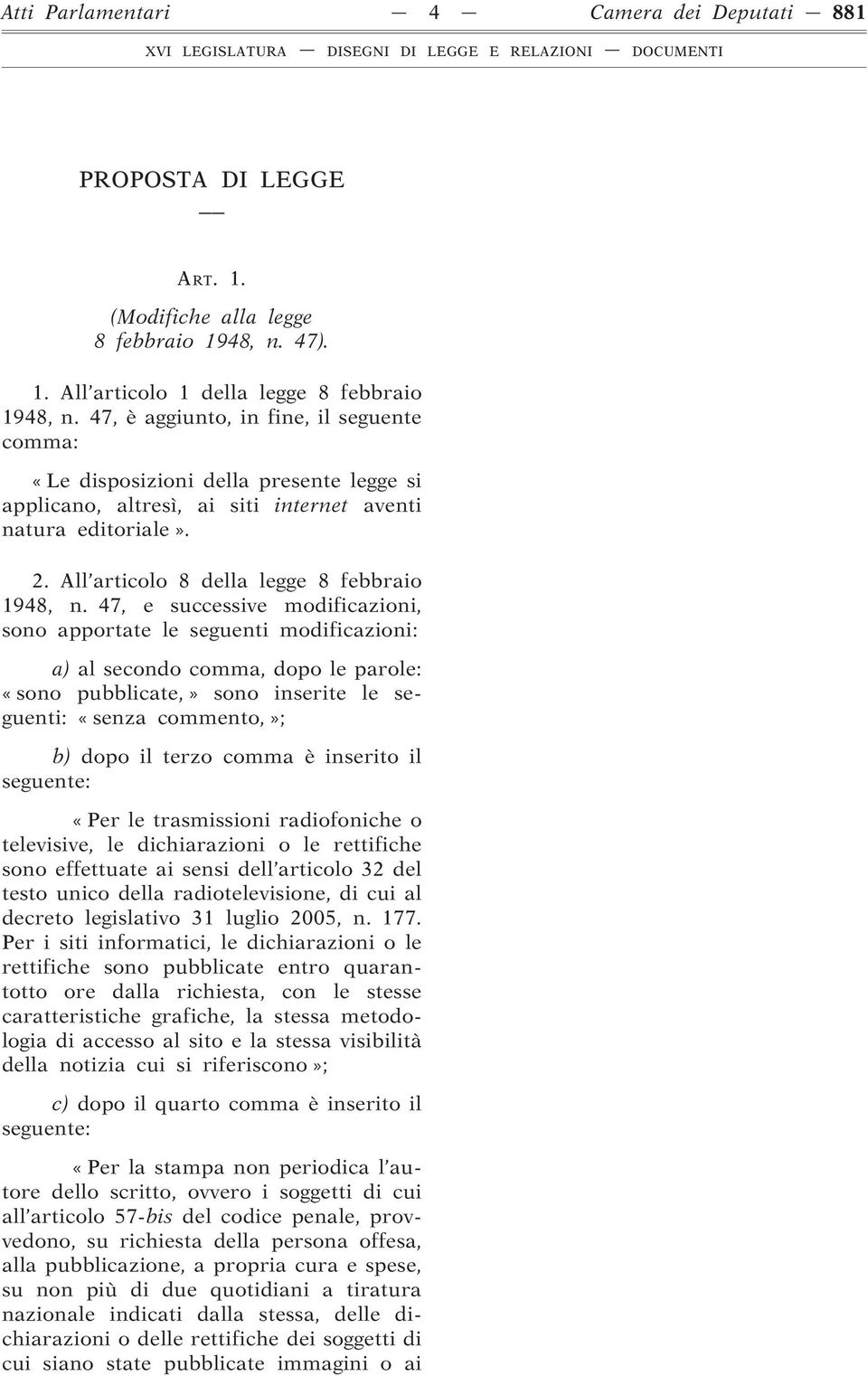 47, e successive modificazioni, sono apportate le seguenti modificazioni: a) al secondo comma, dopo le parole: «sono pubblicate,» sono inserite le seguenti: «senza commento,»; b) dopo il terzo comma