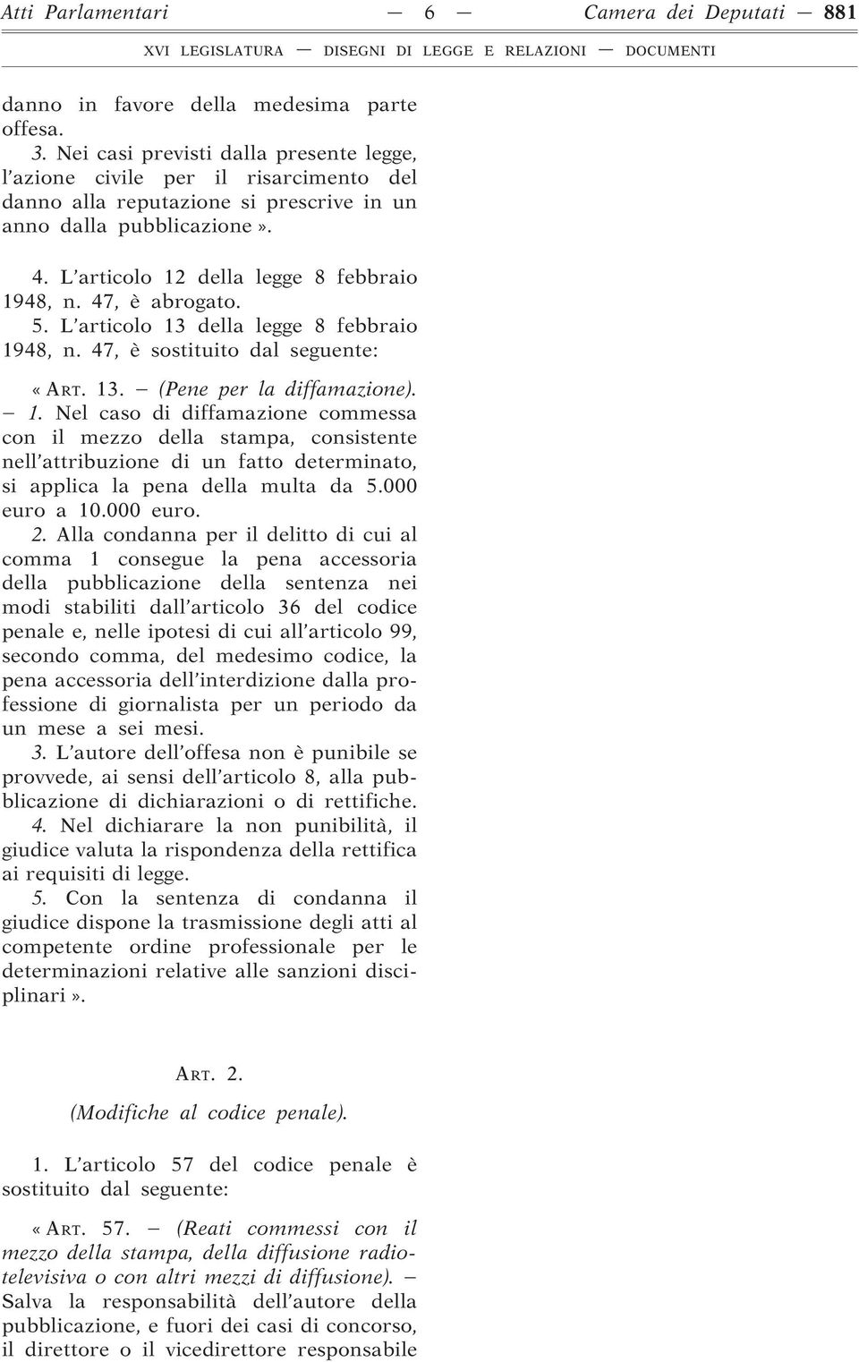 47, è abrogato. 5. L articolo 13 della legge 8 febbraio 1948, n. 47, è sostituito dal seguente: «ART. 13. (Pene per la diffamazione). 1. Nel caso di diffamazione commessa con il mezzo della stampa, consistente nell attribuzione di un fatto determinato, si applica la pena della multa da 5.