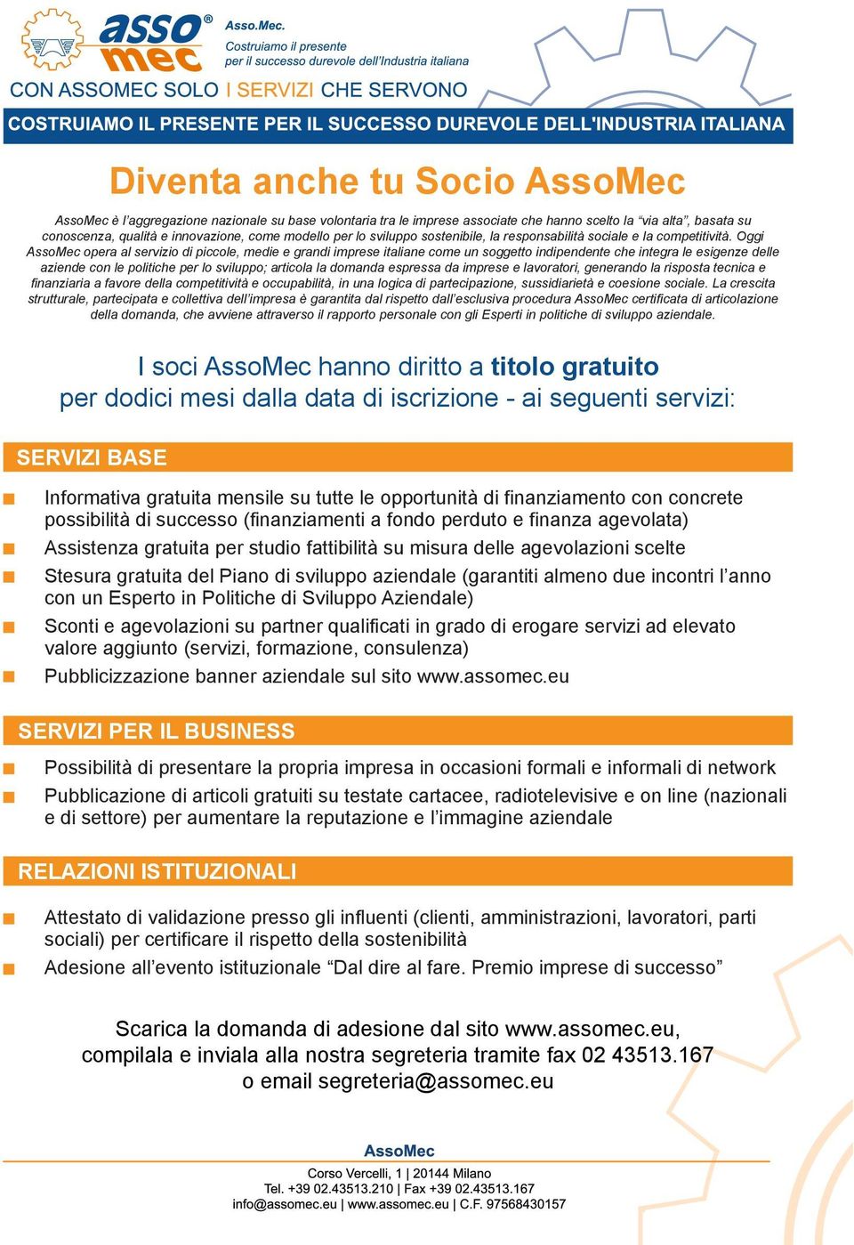 Oggi AssoMec opera al servizio di piccole, medie e grandi imprese italiane come un soggetto indipendente che integra le esigenze delle aziende con le politiche per lo sviluppo; articola la domanda