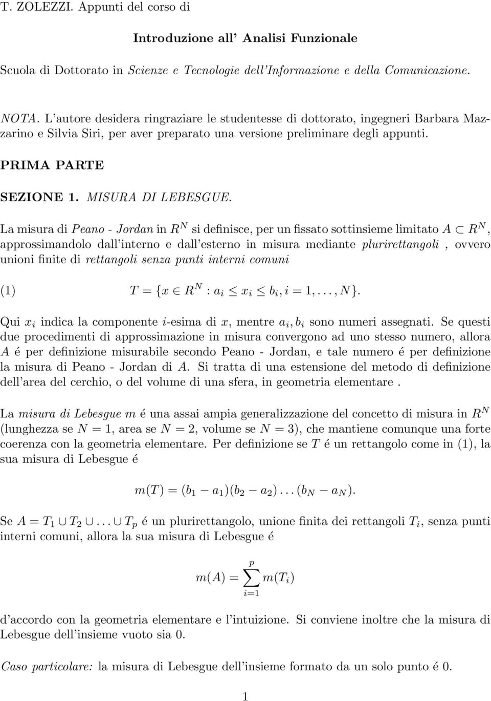 L misur di Peno - Jordn in R N si definisce, per un fissto sottinsieme limitto A R N, pprossimndolo dll interno e dll esterno in misur medinte plurirettngoli, ovvero unioni finite di rettngoli senz