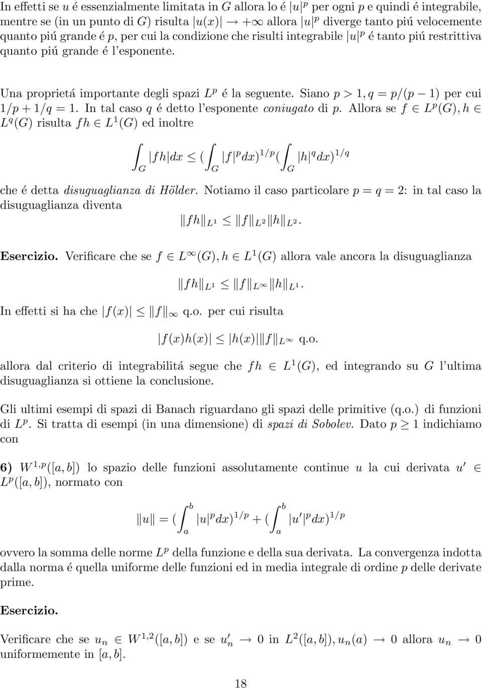 In tl cso q é detto l esponente coniugto di p. Allor se f L p (G), h L q (G) risult fh L 1 (G) ed inoltre fh dx ( f p dx) 1/p ( h q dx) 1/q G G G che é dett disuguglinz di Hölder.