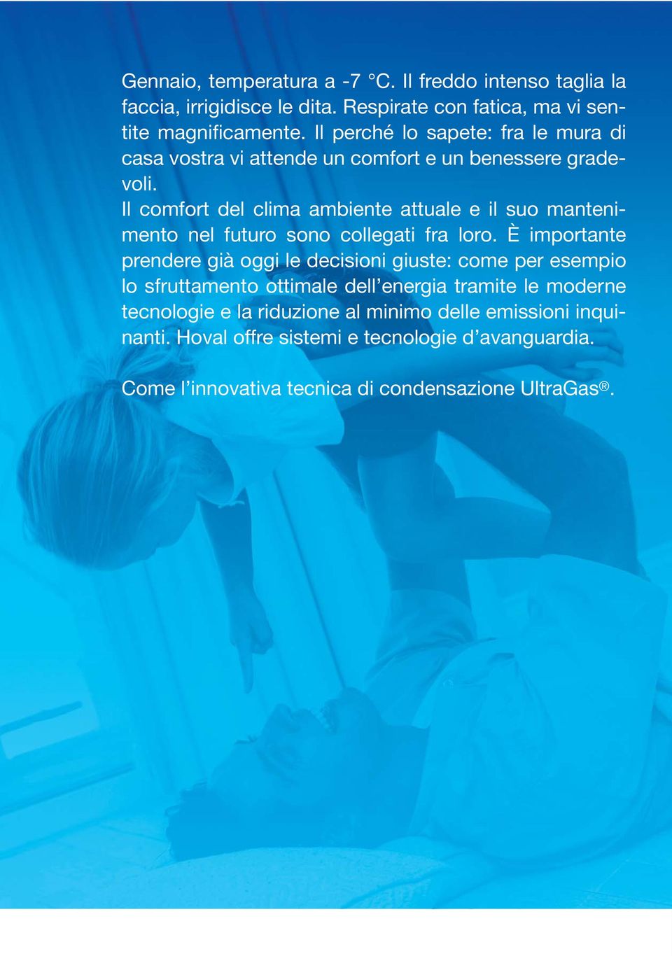 Il comfort del clima ambiente attuale e il suo mantenimento nel futuro sono collegati fra loro.