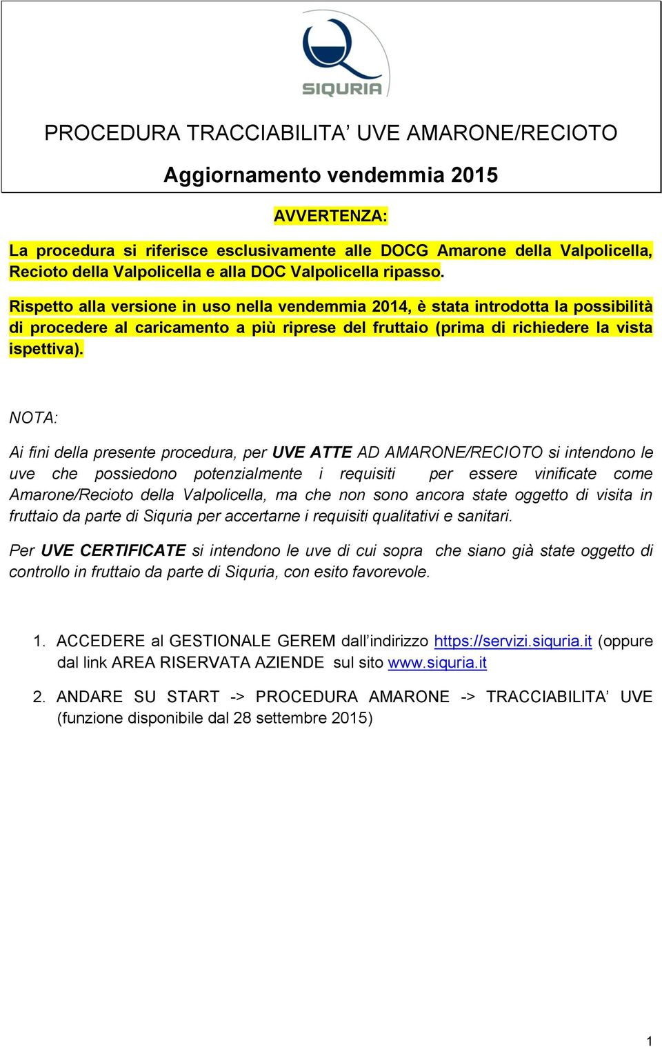 Rispetto alla versione in uso nella vendemmia 2014, è stata introdotta la possibilità di procedere al caricamento a più riprese del fruttaio (prima di richiedere la vista ispettiva).