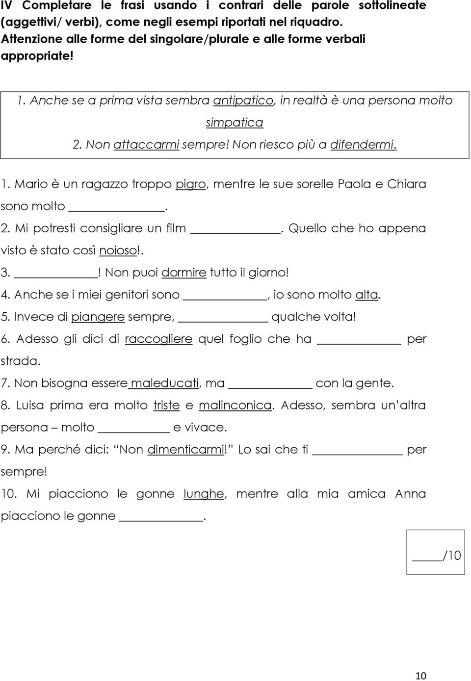 Non riesco più a difendermi. 1. Mario è un ragazzo troppo pigro, mentre le sue sorelle Paola e Chiara sono molto. 2. Mi potresti consigliare un film. Quello che ho appena visto è stato così noioso!. 3.