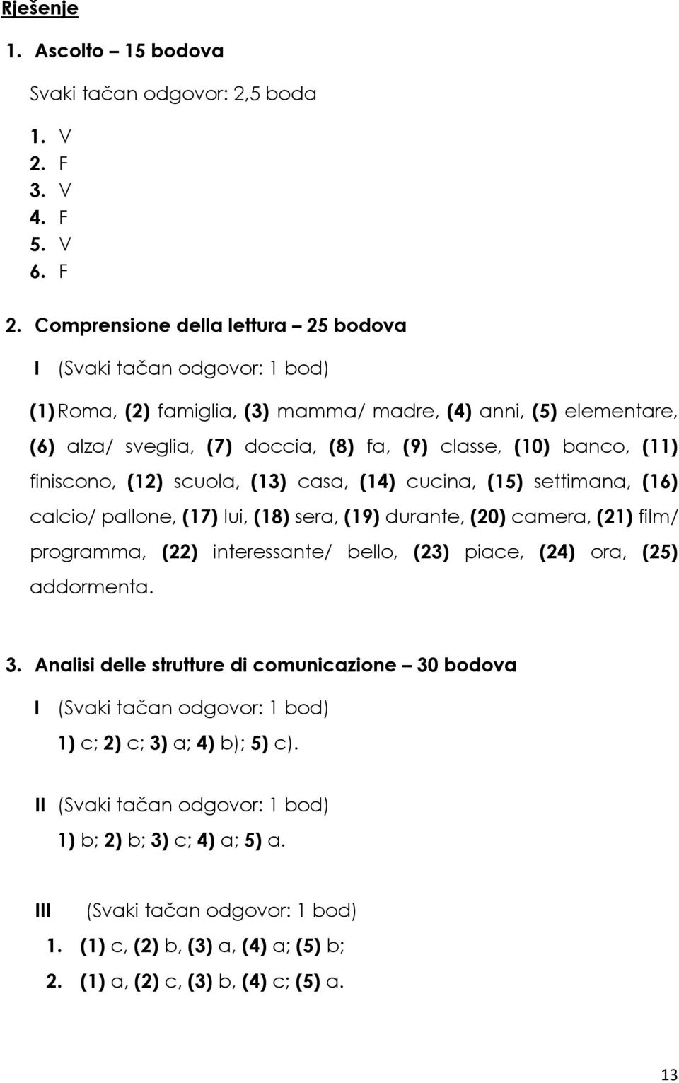 (11) finiscono, (12) scuola, (13) casa, (14) cucina, (15) settimana, (16) calcio/ pallone, (17) lui, (18) sera, (19) durante, (20) camera, (21) film/ programma, (22) interessante/ bello, (23) piace,