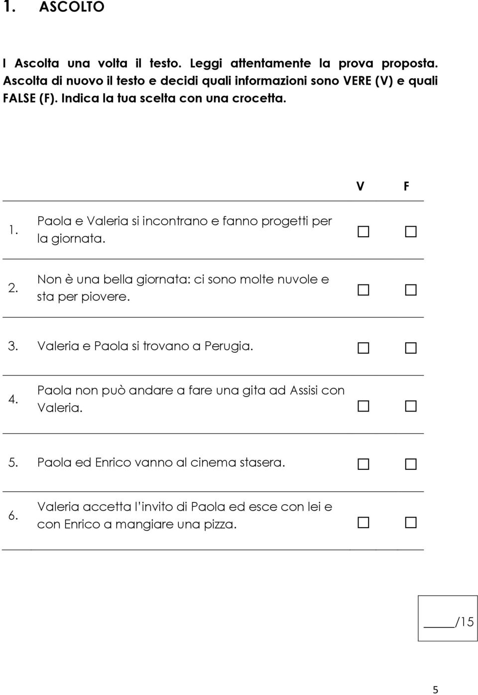 Paola e Valeria si incontrano e fanno progetti per la giornata. Non è una bella giornata: ci sono molte nuvole e sta per piovere. 3.