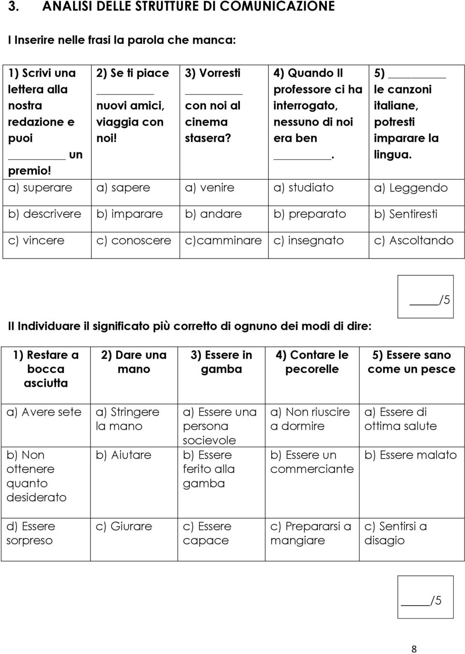 a) superare a) sapere a) venire a) studiato a) Leggendo b) descrivere b) imparare b) andare b) preparato b) Sentiresti c) vincere c) conoscere c)camminare c) insegnato c) Ascoltando II Individuare il