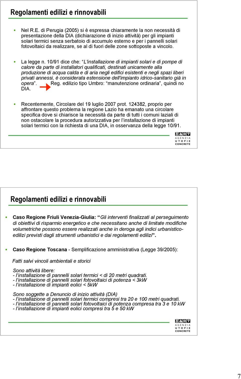 pannelli solari fotovoltaici da realizzare, se al di fuori delle zone sottoposte a vincolo. La legge n.