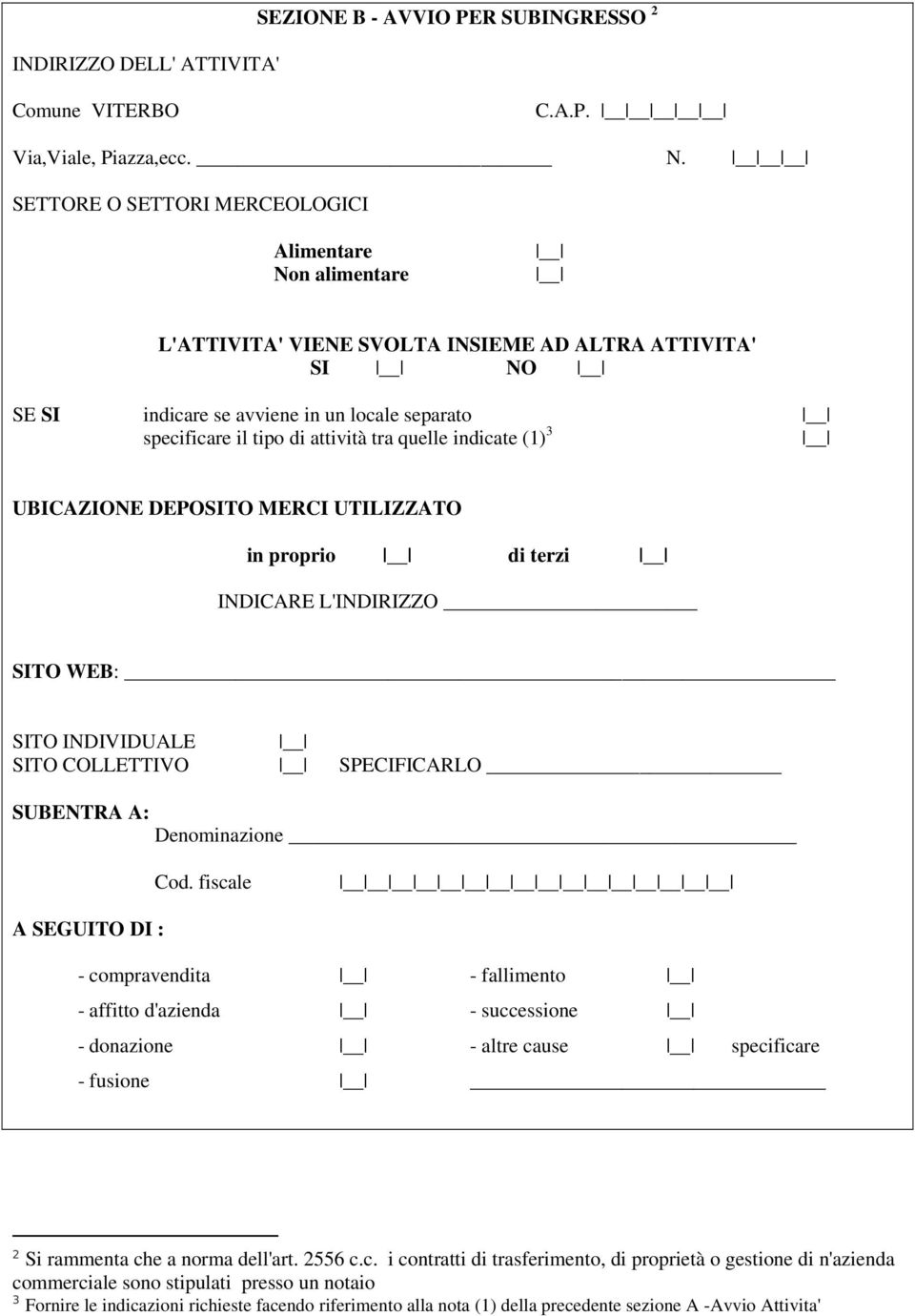 quelle indicate (1) 3 UBICAZIONE DEPOSITO MERCI UTILIZZATO in proprio di terzi INDICARE L'INDIRIZZO SITO WEB: SITO INDIVIDUALE SITO COLLETTIVO SPECIFICARLO SUBENTRA A: Denominazione Cod.