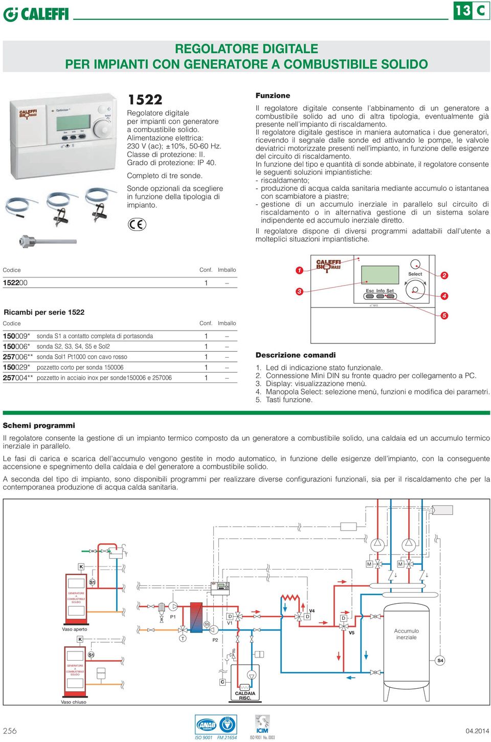 Il regolatore digitale consente l abbinamento di un generatore a combustibile solido ad uno di altra tipologia, eventualmente già presente nell impianto di riscaldamento.