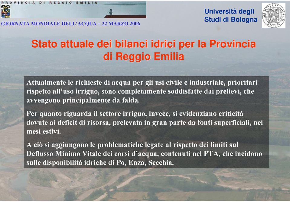 Per quanto riguarda il settore irriguo, invece, si evidenziano criticità dovute ai deficit di risorsa, prelevata in gran parte da fonti superficiali, nei