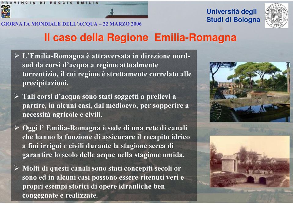Oggi l Emilia-Romagna è sede di una rete di canali che hanno la funzione di assicurare il recapito idrico a fini irrigui e civili durante la stagione secca di garantire lo scolo
