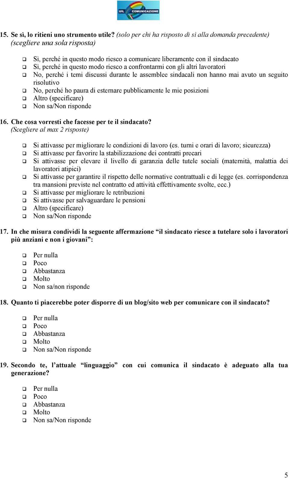 lavoratori No, perché i temi discussi durante le assemblee sindacali non hanno mai avuto un seguito risolutivo No, perché ho paura di esternare pubblicamente le mie posizioni 16.