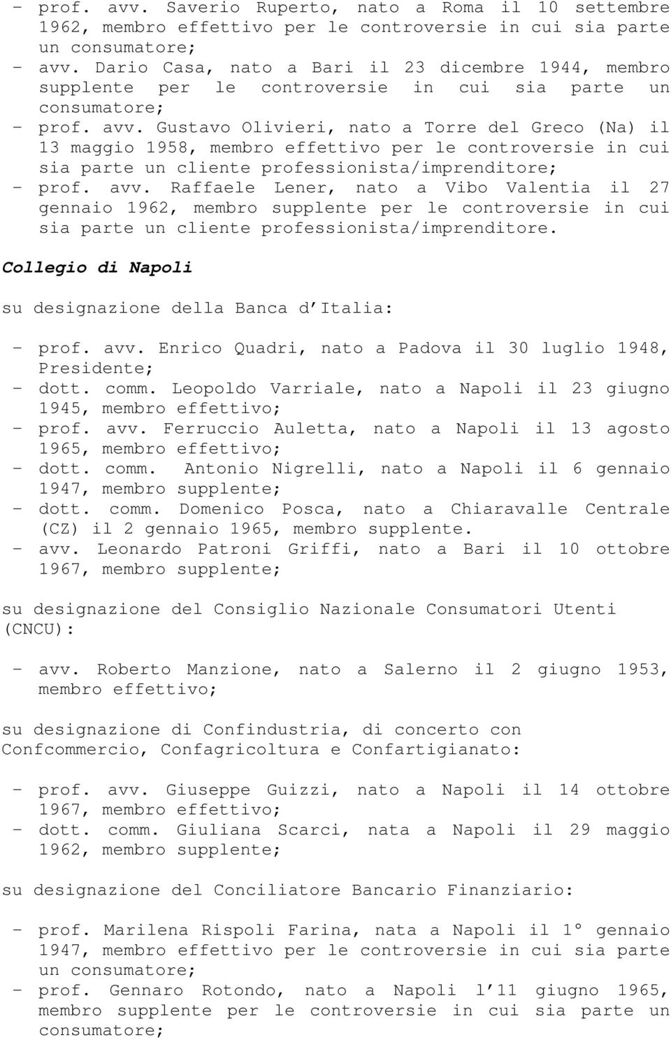 Gustavo Olivieri, nato a Torre del Greco (Na) il 13 maggio 1958, membro effettivo per le controversie in cui sia parte un cliente professionista/imprenditore; - prof. avv.