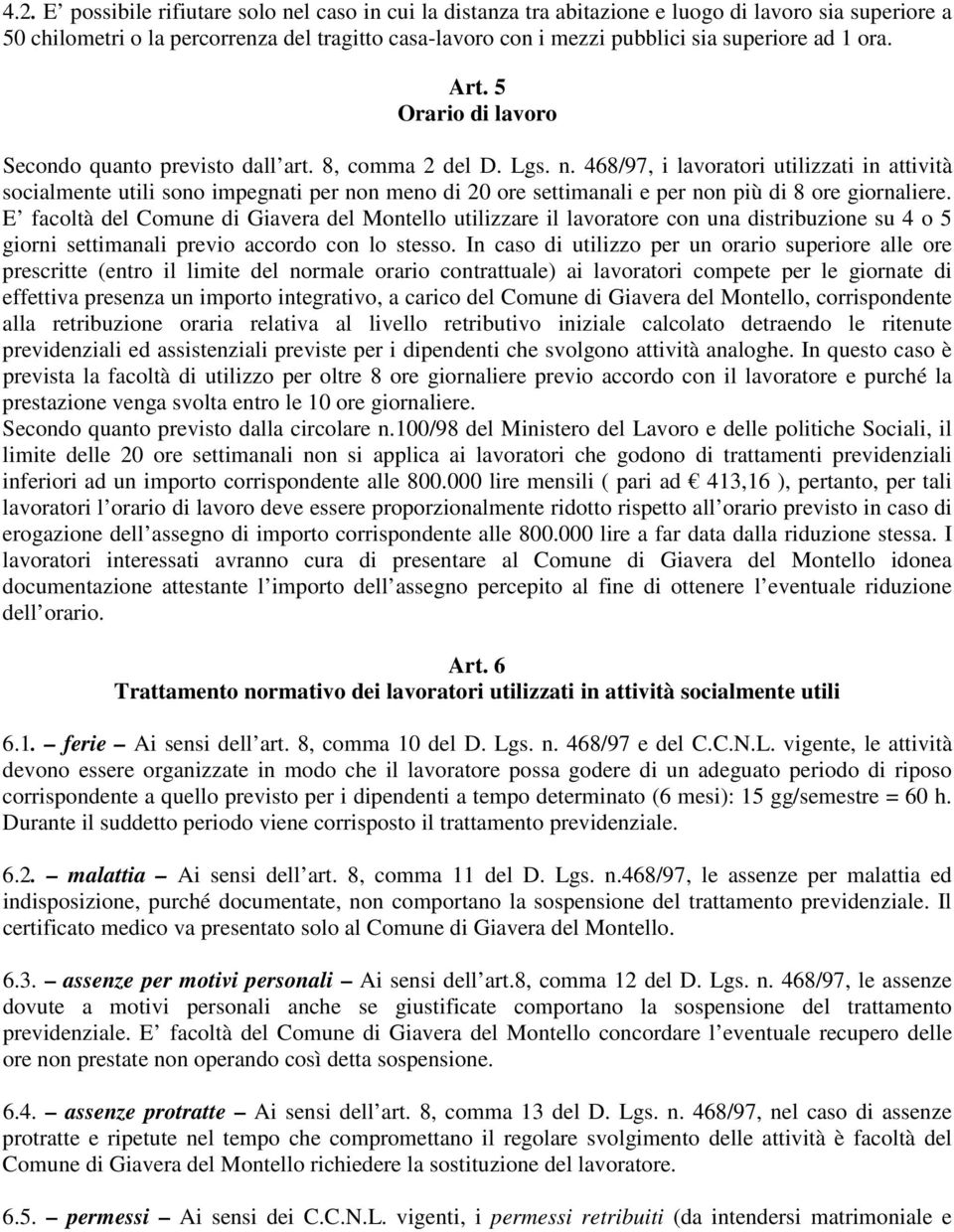 468/97, i lavoratori utilizzati in attività socialmente utili sono impegnati per non meno di 20 ore settimanali e per non più di 8 ore giornaliere.