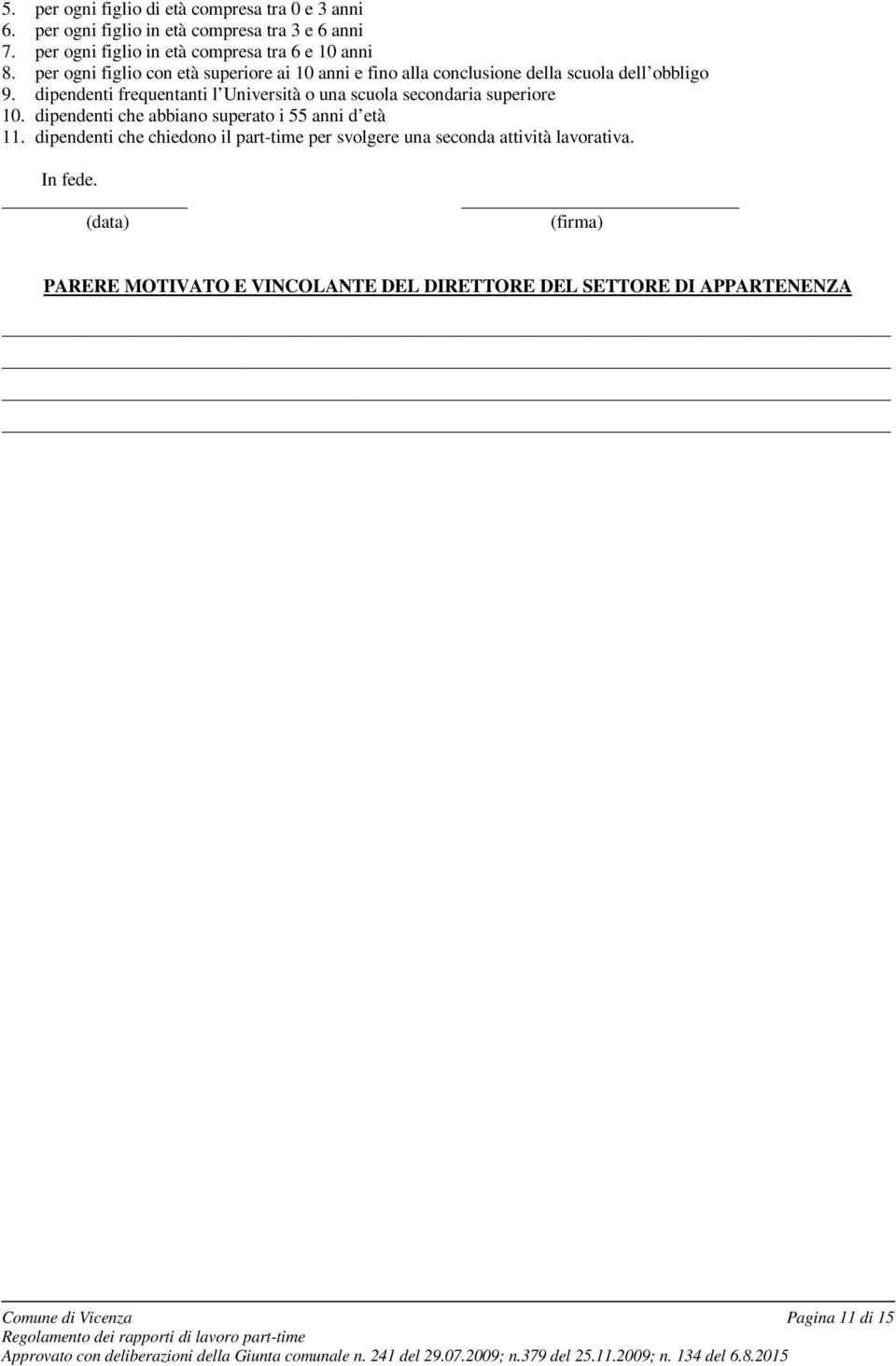 dipendenti frequentanti l Università o una scuola secondaria superiore 10. dipendenti che abbiano superato i 55 anni d età 11.